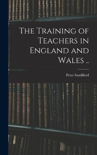 Cover image for The Training of Teachers in England and Wales ..