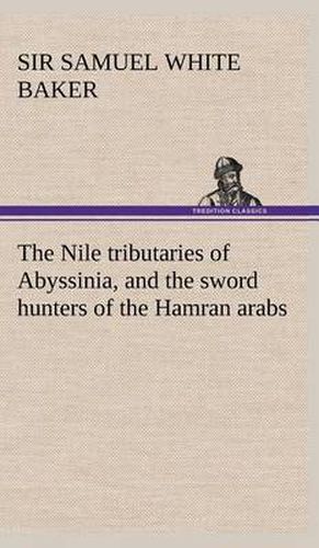 The Nile tributaries of Abyssinia, and the sword hunters of the Hamran arabs