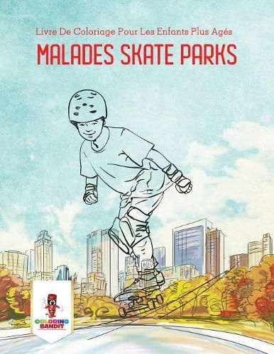 Malades Skate Parks: Livre De Coloriage Pour Les Enfants Plus Ages