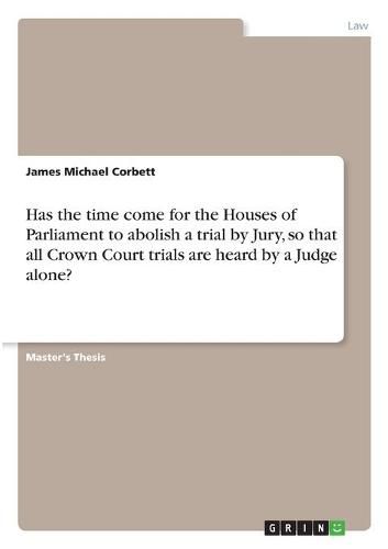 Has the time come for the Houses of Parliament to abolish a trial by Jury, so that all Crown Court trials are heard by a Judge alone?