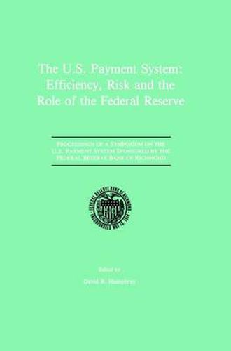 The U.S. Payment System: Efficiency, Risk and the Role of the Federal Reserve: Proceedings of a Symposium on the U.S. Payment System sponsored by the Federal Reserve Bank of Richmond