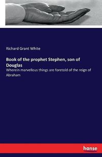 Cover image for Book of the prophet Stephen, son of Douglas: Wherein marvellous things are foretold of the reign of Abraham