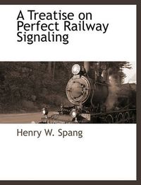 Cover image for A Treatise on Perfect Railway Signaling