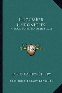 Cover image for Cucumber Chronicles: A Book to Be Taken in Slices