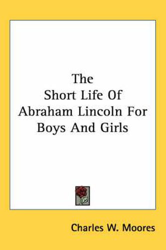 Cover image for The Short Life of Abraham Lincoln for Boys and Girls