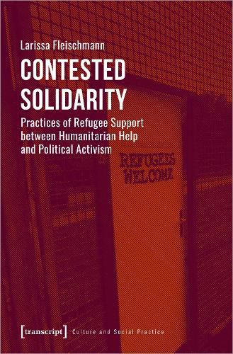 Cover image for Contested Solidarity - Practices of Refugee Support between Humanitarian Help and Political Activism