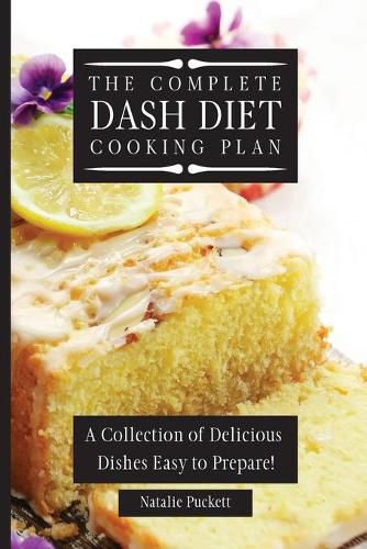 Cover image for The Complete Dash Diet Cooking Plan: A Collection of Delicious Dishes Easy to Prepare!