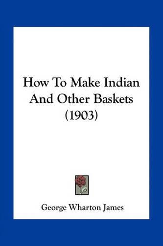 How to Make Indian and Other Baskets (1903)