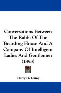 Cover image for Conversations Between the Rabbi of the Boarding House and a Company of Intelligent Ladies and Gentlemen (1893)