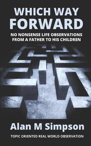 Cover image for Which Way Forward: No Nonsense Life Observations From a Father To His Children.