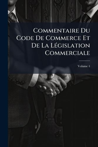 Cover image for Commentaire Du Code de Commerce Et de La Lgislation Commerciale, Volume 4
