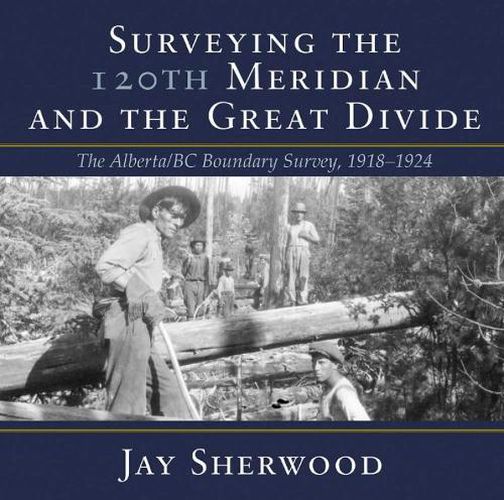 Surveying the 120th Meridian and the Great Divide: The Alberta/BC Boundary Survey, 19181924