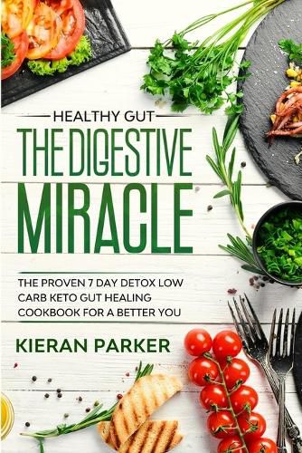 Cover image for Healthy Gut: THE DIGESTIVE MIRACLE - The Proven 7 Day Detox Low Carb Keto Gut Healing Cookbook For A Better You