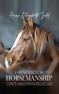 Cover image for The Handbook of Horsemanship: Complete Handling/Training Resource Guide