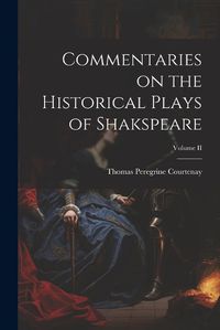 Cover image for Commentaries on the Historical Plays of Shakspeare; Volume II