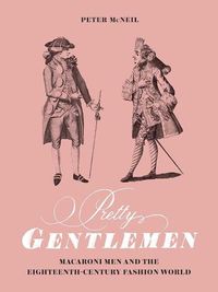 Cover image for Pretty Gentlemen: Macaroni Men and the Eighteenth-Century Fashion World