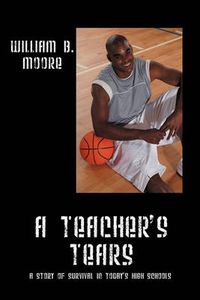 Cover image for A Teacher's Tears: A Story of Survival in Today's High Schools