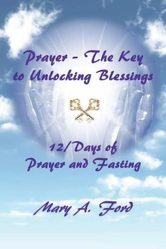 Prayer - The Key to Unlocking Blessings: 12/Days of Prayer and Fasting