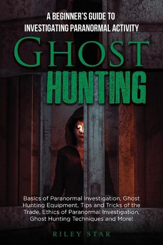 Cover image for Ghost Hunting: A Beginner's Guide To Investigating Paranormal Activity