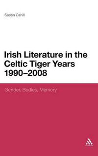 Cover image for Irish Literature in the Celtic Tiger Years 1990 to 2008: Gender, Bodies, Memory