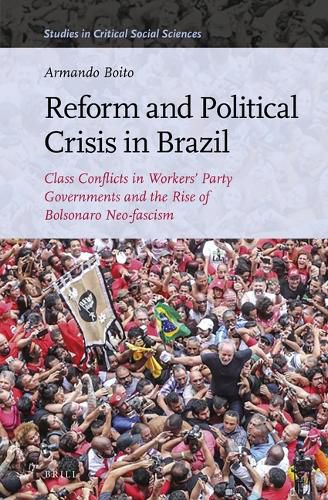 Cover image for Reform and Political Crisis in Brazil: Class Conflicts in Workers' Party Governments and the Rise of Bolsonaro Neo-fascism