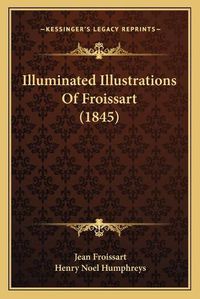 Cover image for Illuminated Illustrations of Froissart (1845)