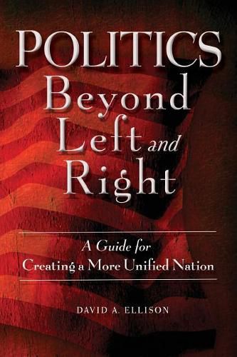 Politics Beyond Left and Right: A Guide for Creating a More Unified Nation