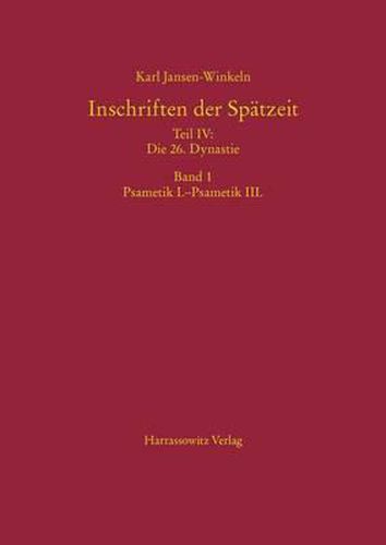 Cover image for Inschriften Der Spatzeit Teil IV: Die 26. Dynastie: Band 1: Psametik I.-Psametik III., Band 2: Gottesgemahlinnen/26. Dynastie Insgesamt