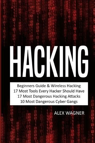 Cover image for Hacking: Beginners Guide, Wireless Hacking, 17 Must Tools every Hacker should have, 17 Most Dangerous Hacking Attacks, 10 Most Dangerous Cyber Gangs