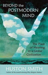 Cover image for Beyond the Postmodern Mind: The Place of Meaning in a Global Civilization