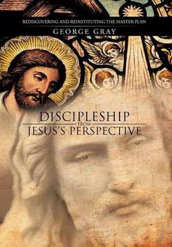 Cover image for Discipleship from Jesus's Perspective: Rediscovering and Reinstituting the Master Plan