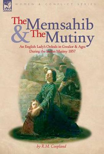 Cover image for The Memsahib and the Mutiny: An English Lady's Ordeals in Gwalior and Agra During the Indian Mutiny 1857