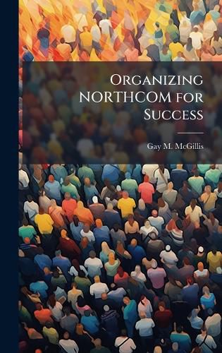Cover image for Organizing NORTHCOM for Success
