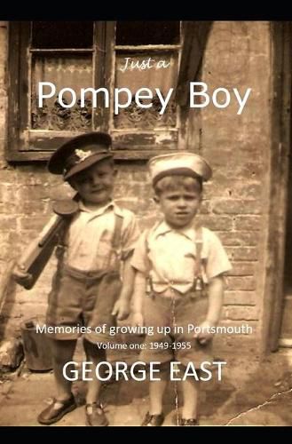 Just a Pompey Boy: Memories of growing up in Portsmouth volume one - 1949 - 1955