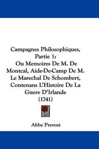 Cover image for Campagnes Philosophiques, Partie 1: Ou Memoires De M. De Montcal, Aide-De-Camp De M. Le Marechal De Schombert, Contenans L'Histoire De La Guere D'Irlande (1741)