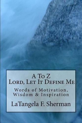 Cover image for A To Z, Lord, Let It Define Me: Words of Wisdom, Motivation and Inspiration