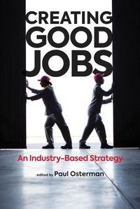 Cover image for Creating Good Jobs: An Industry-Based Strategy