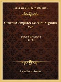 Cover image for Oeuvres Completes de Saint Augustin V23: Eveque D'Hippone (1873)