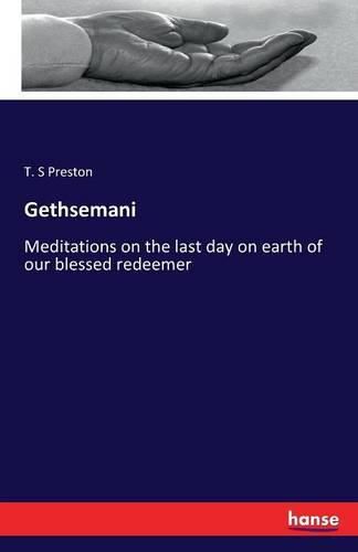 Cover image for Gethsemani: Meditations on the last day on earth of our blessed redeemer