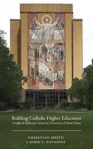 Building Catholic Higher Education: Unofficial Reflections from the University of Notre Dame