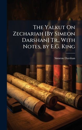 Cover image for The Yalkut On Zechariah [By Simeon Darshan] Tr., With Notes, by E.G. King