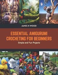 Cover image for Essential Amigurumi Crocheting for Beginners