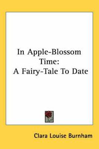 Cover image for In Apple-Blossom Time: A Fairy-Tale to Date