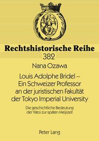 Cover image for Louis Adolphe Bridel - Ein Schweizer Professor an Der Juristischen Fakultaet Der Tokyo Imperial University: Die Geschichtliche Bedeutung Der Yatoi Zur Spaeten Meijizeit