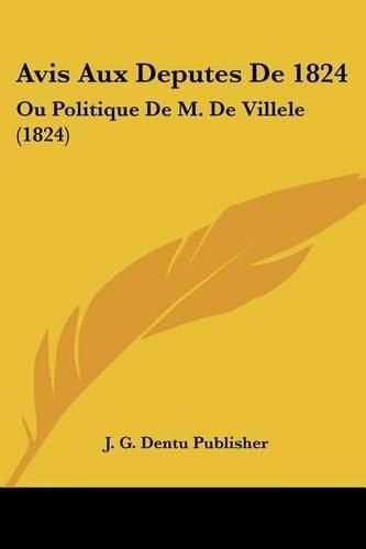 Cover image for Avis Aux Deputes de 1824: Ou Politique de M. de Villele (1824)