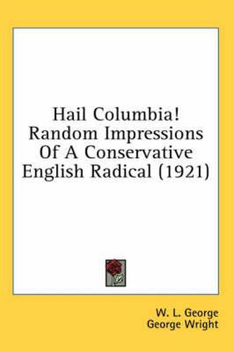 Cover image for Hail Columbia! Random Impressions of a Conservative English Radical (1921)