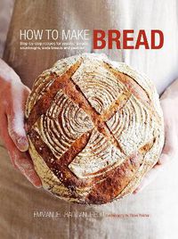 Cover image for How to Make Bread: Step-By-Step Recipes for Yeasted Breads, Sourdoughs, Soda Breads and Pastries