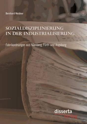 Cover image for Sozialdisziplinierung in der Industrialisierung: Fabrikordnungen aus Nurnberg, Furth und Augsburg