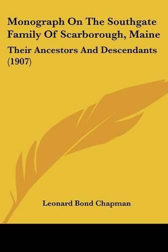 Cover image for Monograph on the Southgate Family of Scarborough, Maine: Their Ancestors and Descendants (1907)