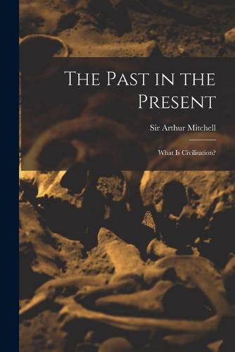 Cover image for The Past in the Present: What is Civilisation?